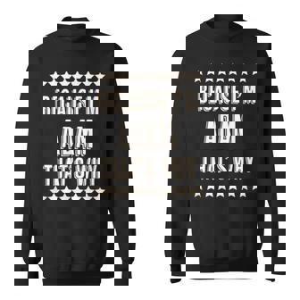 Because I'm Adam That's Why Name Sweatshirt - Seseable