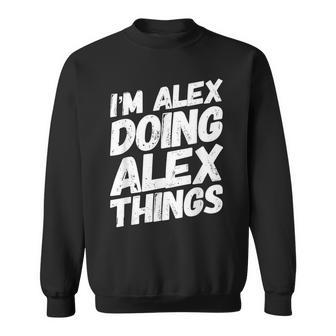 I'm Alex Doing Alex Things Personalized Name Sweatshirt - Monsterry