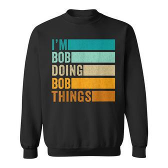I'm Bob Doing Bob Things First Name Sweatshirt - Seseable
