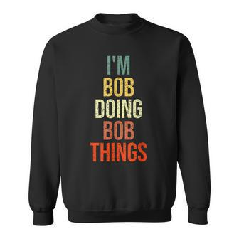 I'm Bob Doing Bob Things Personalized First Name Sweatshirt - Seseable