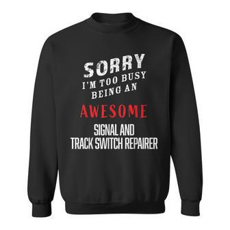 I'm Too Busy Being An Awesome Signal Track Switch Repairer Sweatshirt - Monsterry