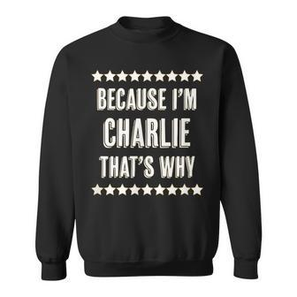 Because I'm Charlie That's Why Name Sweatshirt - Seseable
