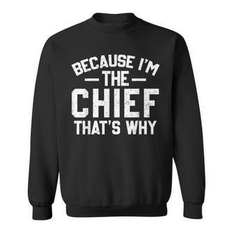 Because I'm The Chief That's Why Chief Sweatshirt | Seseable CA