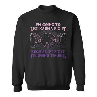 I'm Going To Let Karma Fix It Because If I Fix It Witch Sweatshirt - Thegiftio UK