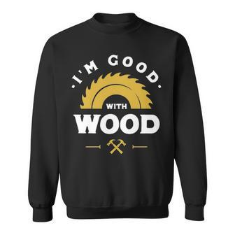 I'm Good With Wood Woodworking Sweatshirt | Mazezy