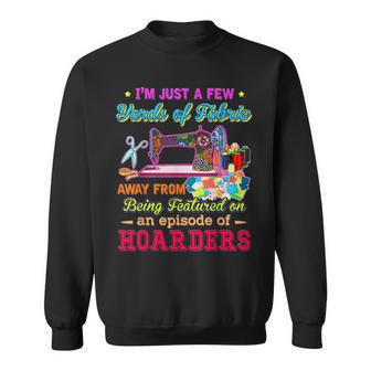 I'm Just A Few Yards Of Fabric Sweatshirt - Monsterry