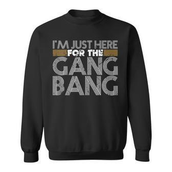 I'm Just Here For The Gang Bang Bdsm Sexy Kinky Fetish Sweatshirt - Monsterry UK