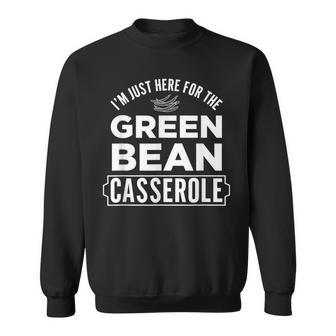 I'm Just Here For The Green Bean Casserole Thanksgiving Sweatshirt - Monsterry