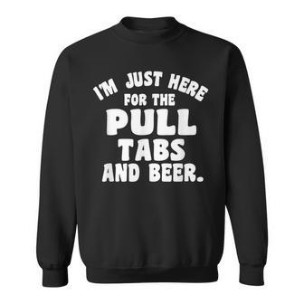 I'm Just Here For The Pull Tabs And Beer Sweatshirt - Monsterry AU