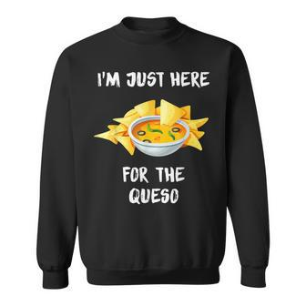 I'm Just Here For The Queso Special Mexican Food Lovers Sweatshirt - Monsterry AU