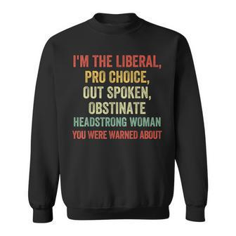 I'm The Liberal Pro Choice Outspoken Obstinate Headstrong Sweatshirt - Seseable