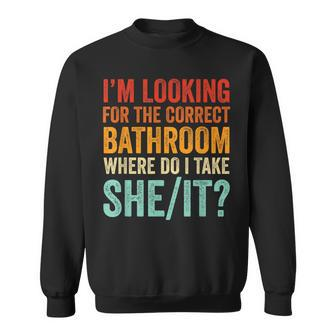 I’M Looking For The Correct Bathroom Where Do I Take She It Sweatshirt - Seseable