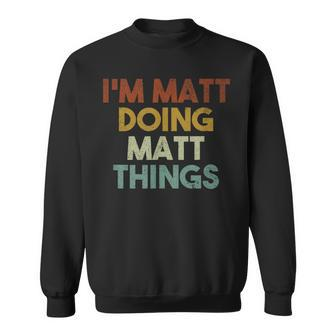 I'm Matt Doing Matt Things First Name Matt Sweatshirt - Seseable