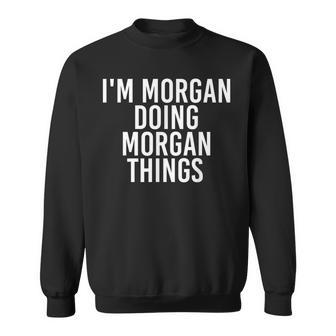 I'm Morgan Doing Morgan Things Birthday Name Idea Sweatshirt - Monsterry