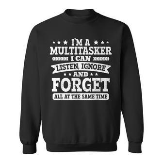 I'm A Multitasker I Can Listen Ignor And Forget Sweatshirt - Seseable
