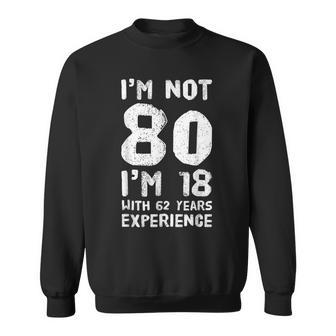 I'm Not 80 I'm 18 With 62 Years Of Experience Sweatshirt - Monsterry