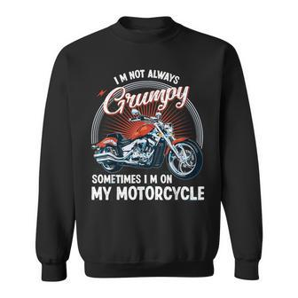 I'm Not Always Grumpy Sometimes I'm On My Motorcycle Biker Sweatshirt - Monsterry CA