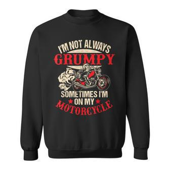 I'm Not Always Grumpy Sometimes I'm On My Motorcycle Sweatshirt - Monsterry UK