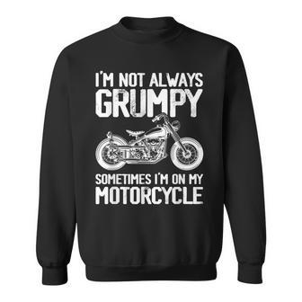 I'm Not Always Grumpy Sometimes I'm On My Motorcycle Riding Sweatshirt - Monsterry CA
