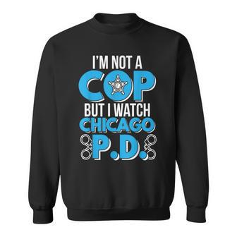 I'm Not A Cop But I Watch Chicago Pd Sweatshirt - Thegiftio UK