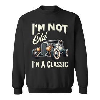 I'm Not Old I'm Classic Car Vintage Hot Rod Dad Grandpa Papa Sweatshirt - Monsterry AU