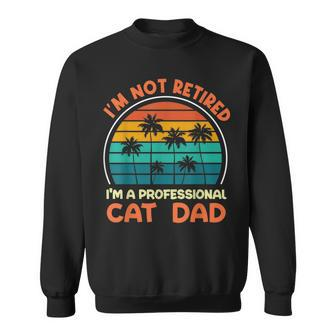I'm Not Retired Professional Cat Dad Retirement Senior Sweatshirt - Monsterry CA