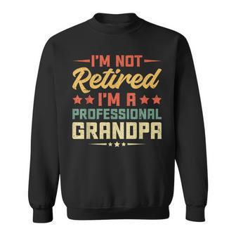 I'm Not Retired I'm A Professional Grandpa Retirement Sweatshirt - Seseable