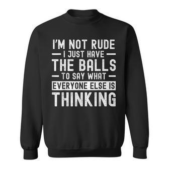 I’M Not Rude I Just Have The Balls To Say What Everyone Else Sweatshirt - Thegiftio UK