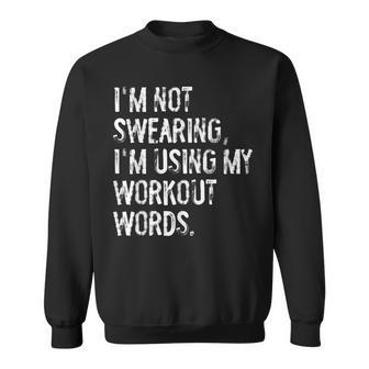 I'm Not Swearing I'm Using My Workout Words Gym Sweatshirt | Mazezy