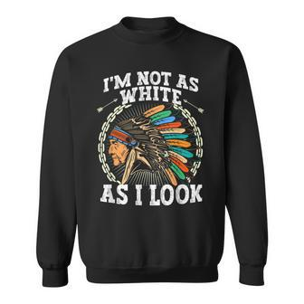 I'm Not As White As I Look Native American Dna Sweatshirt - Seseable