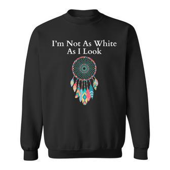 I'm Not As White As I Look Native American Heritage Day Sweatshirt - Seseable