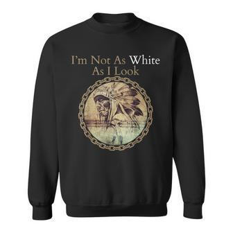 I'm Not As White As I Look Native American Heritage Day Sweatshirt - Monsterry DE