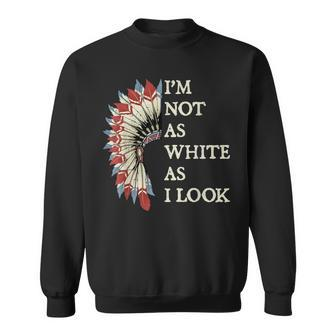 I'm Not As White As I Look Native American Indian Day Pride Sweatshirt - Monsterry