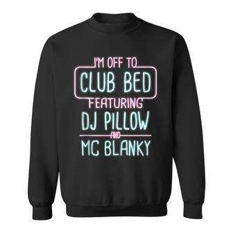 I'm Off To Club Bed Featuring Dj Pillow And Mc Blanky Sweatshirt - Monsterry
