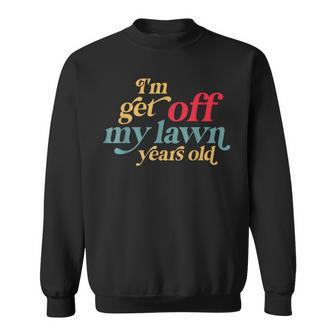 I'm Get Off My Lawn Years Old Saying Old Over The Hill Sweatshirt - Monsterry