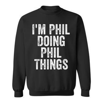 I'm Phil Doing Phil Things Personalized First Name Sweatshirt - Seseable