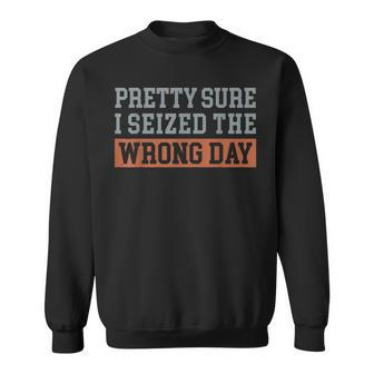 I'm Pretty Sure I Seized Vintage The Wrong Day Phrase Sweatshirt | Mazezy