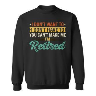 I’M Retired Retirement Retirees I Don’T Want To Sweatshirt | Mazezy