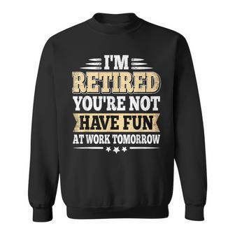 I'm Retired You Are Not Retro Vintage Retirement Retire Sweatshirt - Monsterry AU
