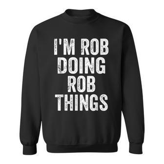 I'm Rob Doing Rob Things Personalized First Name Sweatshirt - Seseable