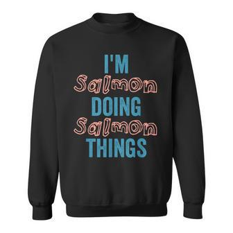 I'm Salmon Doing Salmon Things Fun Personalized Name Salmon Sweatshirt - Seseable