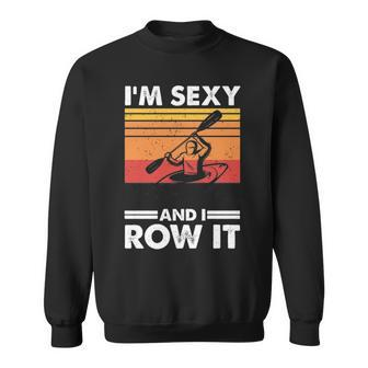 I'm Sexy And I Row It Kayaking Kayak For Kayaker Sweatshirt | Mazezy