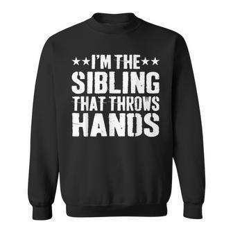 I'm The Sibling That Throws Hands Sweatshirt | Mazezy