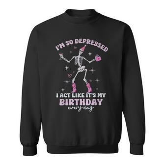 I'm So Depressed I Act Like It's My Birthday Everyday Sweatshirt - Monsterry DE