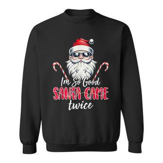 I'm So Good Santa Came Twice Santa Claus Christmas Sweatshirt - Monsterry