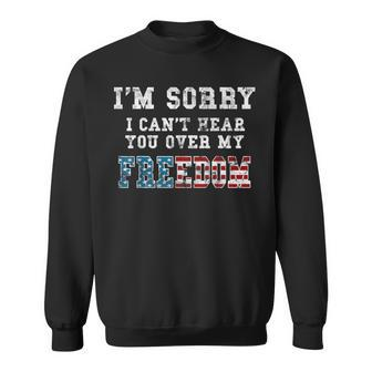 I'm Sorry I Can't Hear You Over My Freedom Sweatshirt - Monsterry