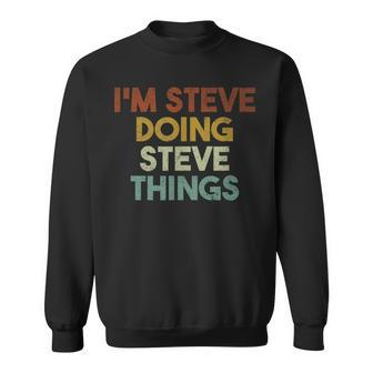 I'm Steve Doing Steve Things First Name Steve Sweatshirt - Seseable
