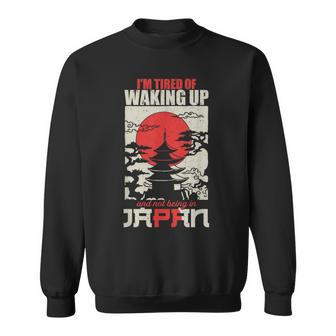 I'm Tired Of Waking Up And Not Being In Japan Japanese Sweatshirt - Thegiftio UK