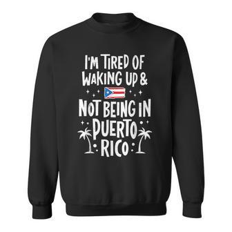 I'm Tired Of Waking Up And Not Being In Puerto Rico Sweatshirt - Thegiftio UK