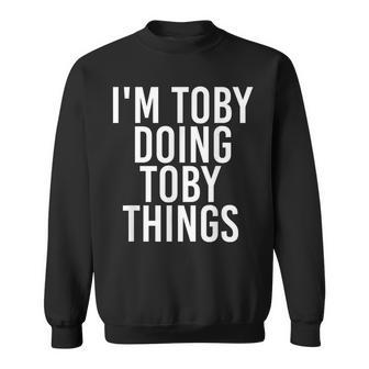 I'm Toby Doing Toby Things Birthday Name Idea Sweatshirt - Seseable